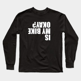 IS MY BIKE OKAY? Long Sleeve T-Shirt